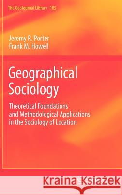 Geographical Sociology: Theoretical Foundations and Methodological Applications in the Sociology of Location Jeremy R. Porter, Frank M. Howell 9789400738485