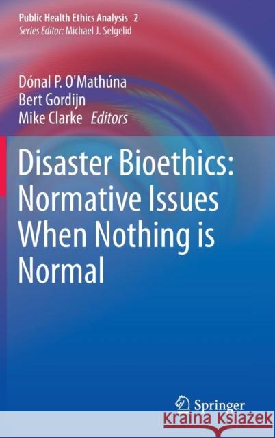 Disaster Bioethics: Normative Issues When Nothing Is Normal O'Mathúna, Dónal P. 9789400738638 Springer