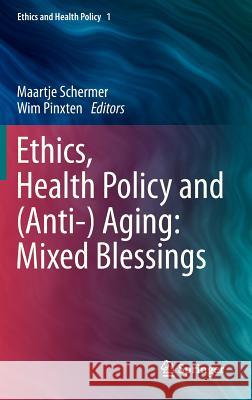 Ethics, Health Policy and (Anti-) Aging: Mixed Blessings Maartje Schermer 9789400738690