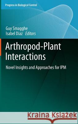 Arthropod-Plant Interactions: Novel Insights and Approaches for Ipm Smagghe, Guy 9789400738720 Springer
