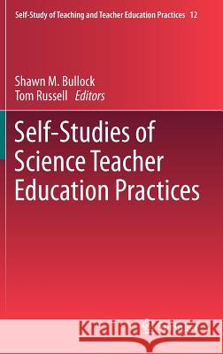 Self-Studies of Science Teacher Education Practices Shawn M. Bullock Tom Russell 9789400739031 Springer