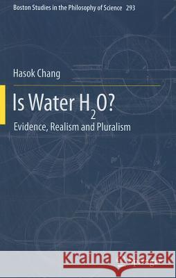 Is Water H2o?: Evidence, Realism and Pluralism Chang, Hasok 9789400739314 Springer