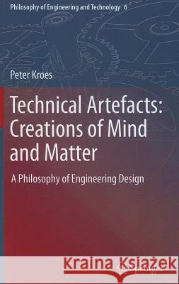 Technical Artefacts: Creations of Mind and Matter: A Philosophy of Engineering Design Kroes, Peter 9789400739390 Springer