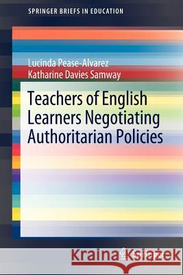 Teachers of English Learners Negotiating Authoritarian Policies Lucinda Pease-Alvarez, Katharine Davies Samway 9789400739451