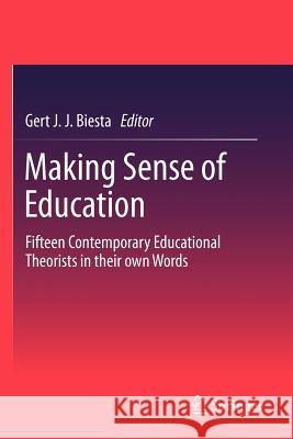 Making Sense of Education: Fifteen Contemporary Educational Theorists in their own Words Gert Biesta 9789400740167