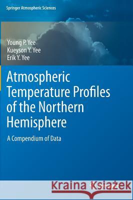 Atmospheric Temperature Profiles of the Northern Hemisphere: A Compendium of Data Yee, Young 9789400740280 SPRINGER NETHERLANDS