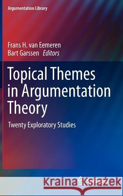 Topical Themes in Argumentation Theory: Twenty Exploratory Studies Van Eemeren, Frans H. 9789400740402 Springer