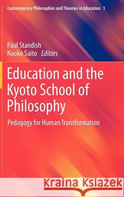 Education and the Kyoto School of Philosophy: Pedagogy for Human Transformation Paul Standish, Naoko Saito 9789400740464 Springer