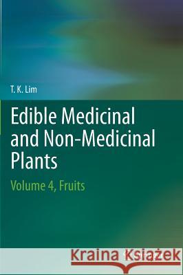 Edible Medicinal And Non-Medicinal Plants: Volume 4, Fruits T. K. Lim 9789400740525 Springer