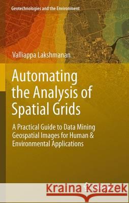 Automating the Analysis of Spatial Grids: A Practical Guide to Data Mining Geospatial Images for Human & Environmental Applications Lakshmanan, Valliappa 9789400740747 Springer