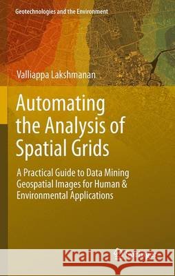 Automating the Analysis of Spatial Grids: A Practical Guide to Data Mining Geospatial Images for Human & Environmental Applications Lakshmanan, Valliappa 9789400740747