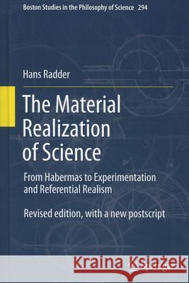 The Material Realization of Science: From Habermas to Experimentation and Referential Realism Hans Radder 9789400741065 Springer