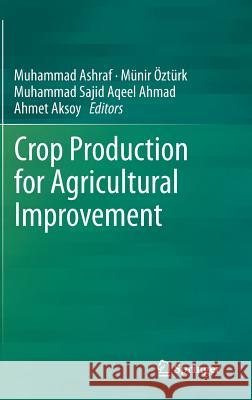 Crop Production for Agricultural Improvement Muhammad Ashraf M. Nir Z Muhammad Sajid Aqeel Ahmad 9789400741157 Springer