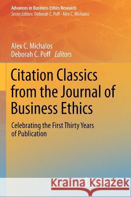 Citation Classics from the Journal of Business Ethics: Celebrating the First Thirty Years of Publication Alex C. Michalos, Deborah C Poff 9789400741256 Springer