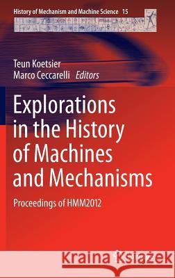 Explorations in the History of Machines and Mechanisms: Proceedings of Hmm2012 Koetsier, Teun 9789400741317