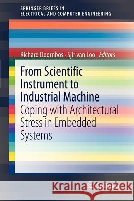 From scientific instrument to industrial machine: Coping with architectural stress in embedded systems Richard Doornbos, Sjir van Loo 9789400741461 Springer