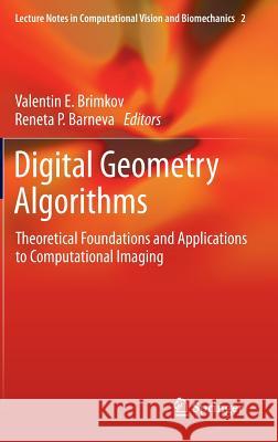 Digital Geometry Algorithms: Theoretical Foundations and Applications to Computational Imaging Brimkov, Valentin E. 9789400741737 Springer