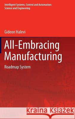 All-Embracing Manufacturing: Roadmap System Gideon Halevi 9789400741799