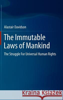 The Immutable Laws of Mankind: The Struggle for Universal Human Rights Davidson, Alastair 9789400741829 Springer