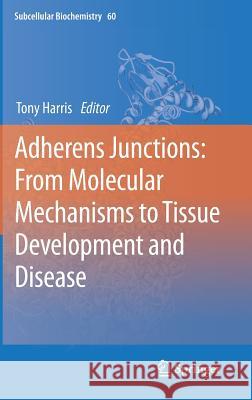 Adherens Junctions: from Molecular Mechanisms to Tissue Development and Disease Tony Harris 9789400741850