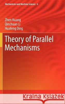 Theory of Parallel Mechanisms Zhen Huang Qinchuan Li Huafeng Ding 9789400742000