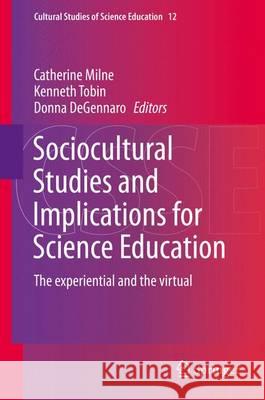 Sociocultural Studies and Implications for Science Education: The Experiential and the Virtual Milne, Catherine 9789400742390 Springer