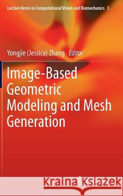 Image-Based Geometric Modeling and Mesh Generation Yongjie (Jessica) Zhang 9789400742543 Springer