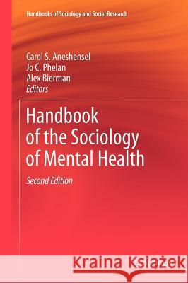 Handbook of the Sociology of Mental Health Carol S. Aneshensel Jo C. Phelan Alex Bierman 9789400742758 Springer