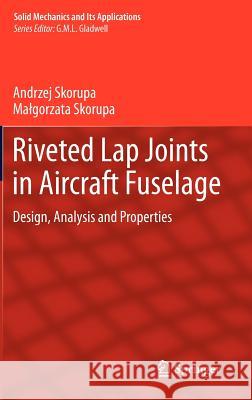 Riveted Lap Joints in Aircraft Fuselage: Design, Analysis and Properties Skorupa, Andrzej 9789400742819