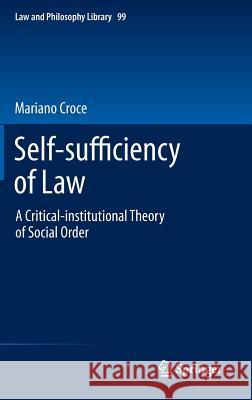 Self-Sufficiency of Law: A Critical-Institutional Theory of Social Order Croce, Mariano 9789400742970