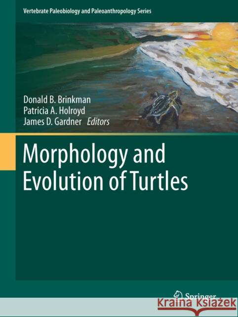 Morphology and Evolution of Turtles Donald B. Brinkman, Patricia A. Holroyd, James D. Gardner 9789400743083 Springer