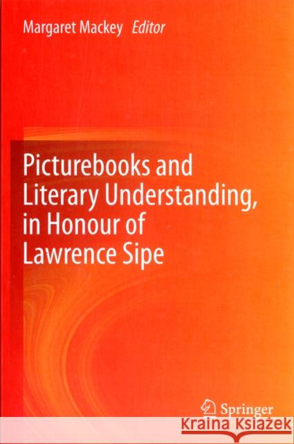 Picturebooks and Literary Understanding, in Honour of Lawrence Sipe Margaret Mackey 9789400743236 Springer