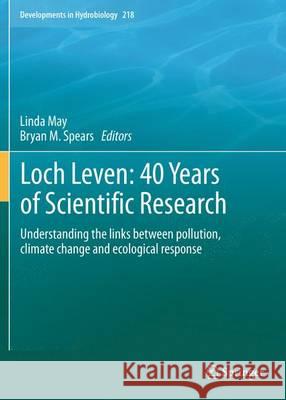 Loch Leven: 40 Years of Scientific Research: Understanding the Links Between Pollution, Climate Change and Ecological Response May, Linda 9789400743328 Springer