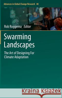 Swarming Landscapes: The Art of Designing For Climate Adaptation Rob Roggema 9789400743779 Springer