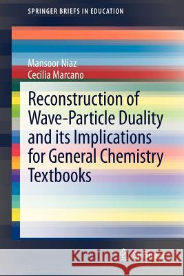 Reconstruction of Wave-Particle Duality and its Implications for General Chemistry Textbooks Mansoor Niaz, Cecilia Marcano 9789400743953 Springer