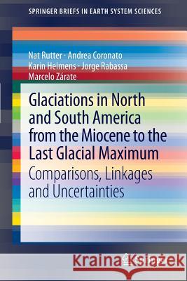 Glaciations in North and South America from the Miocene to the Last Glacial Maximum: Comparisons, Linkages and Uncertainties Nat Rutter, Andrea Coronato, Karin Helmens, Jorge Rabassa, Marcelo Zárate 9789400743984