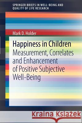 Happiness in Children: Measurement, Correlates and Enhancement of Positive Subjective Well-Being Holder, Mark D. 9789400744134 Springer