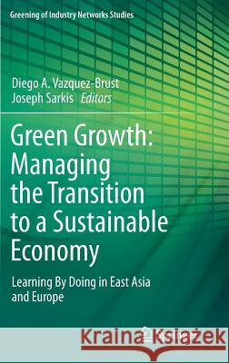 Green Growth: Managing the Transition to a Sustainable Economy: Learning by Doing in East Asia and Europe Vazquez-Brust, Diego A. 9789400744165