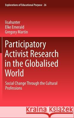 Participatory Activist Research in the Globalised World: Social Change Through the Cultural Professions Lisahunter 9789400744257 Springer