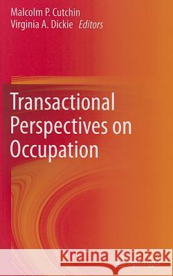 Transactional Perspectives on Occupation Malcolm P. Cutchin Virginia A. Dickie 9789400744288 Springer