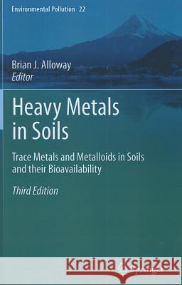 Heavy Metals in Soils: Trace Metals and Metalloids in Soils and Their Bioavailability Alloway, Brian J. 9789400744691 SPRINGER NETHERLANDS
