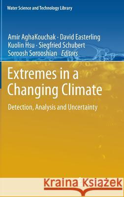Extremes in a Changing Climate: Detection, Analysis and Uncertainty Aghakouchak, Amir 9789400744783 Springer