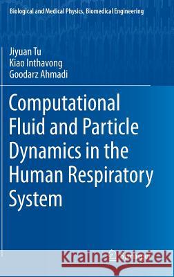 Computational Fluid and Particle Dynamics in the Human Respiratory System Jiyuan Tu Kiao Inthavong Goodardz Ahmadi 9789400744875