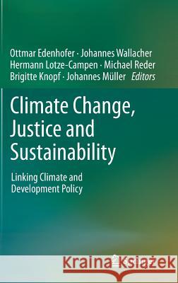 Climate Change, Justice and Sustainability: Linking Climate and Development Policy Edenhofer, Ottmar 9789400745391