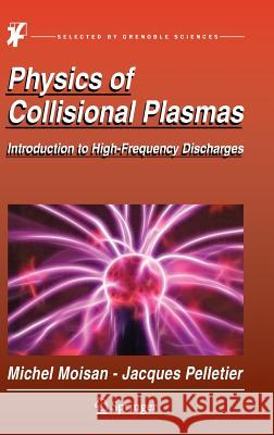 Physics of Collisional Plasmas: Introduction to High-Frequency Discharges Michel Moisan, Jacques Pelletier 9789400745575 Springer