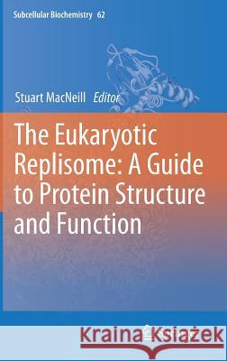 The Eukaryotic Replisome: A Guide to Protein Structure and Function MacNeill, Stuart 9789400745711 Springer
