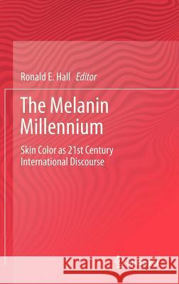 The Melanin Millennium: Skin Color as 21st Century International Discourse Hall, Ronald E. 9789400746077