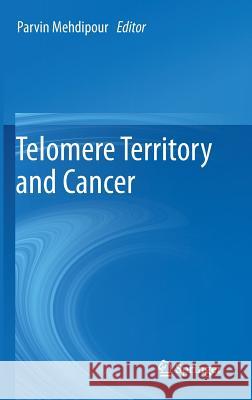 Telomere Territory and Cancer Parvin Mehdipour 9789400746312 Springer