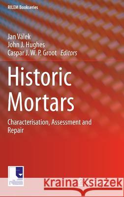 Historic Mortars: Characterisation, Assessment and Repair Válek, Jan 9789400746343 Springer