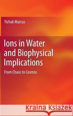 Ions in Water and Biophysical Implications: From Chaos to Cosmos Marcus, Yizhak 9789400746466 Springer
